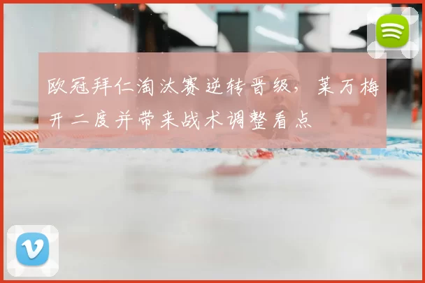 欧冠拜仁淘汰赛逆转晋级,莱万梅开二度并带来战术调整看点