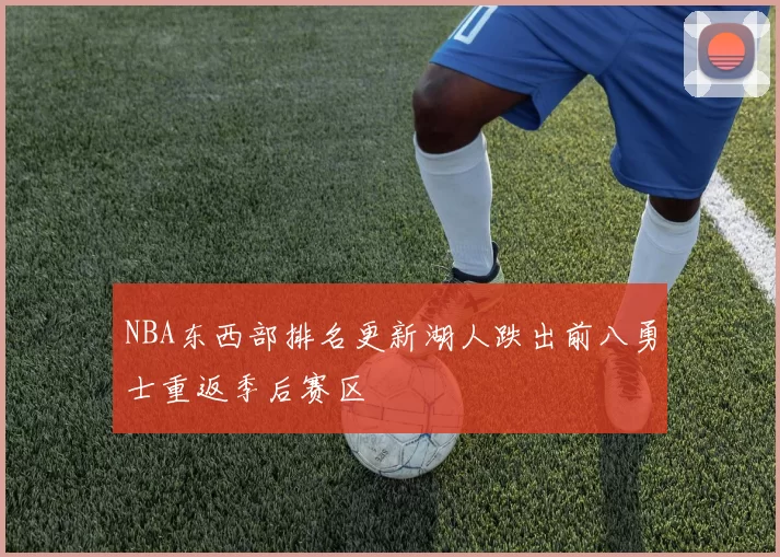 NBA东西部排名更新湖人跌出前八勇士重返季后赛区