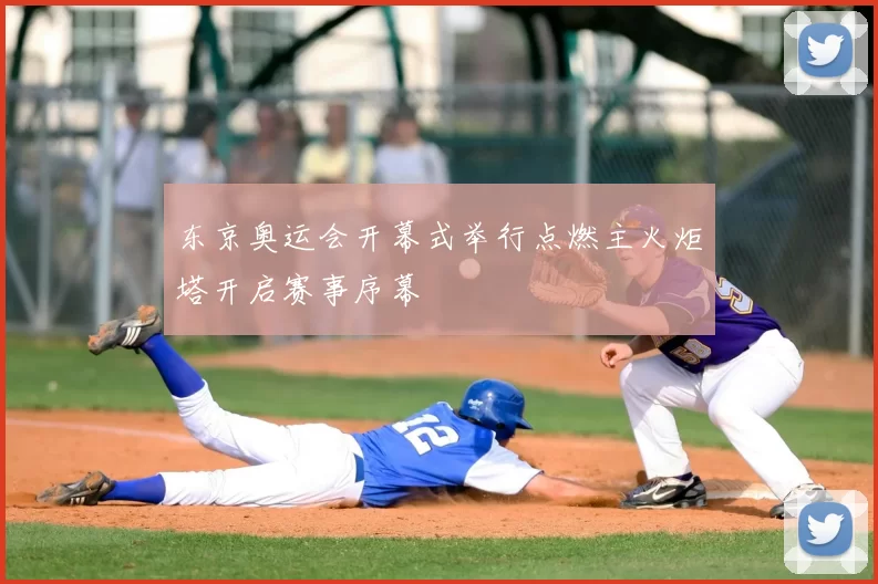 东京奥运会开幕式举行点燃主火炬塔开启赛事序幕