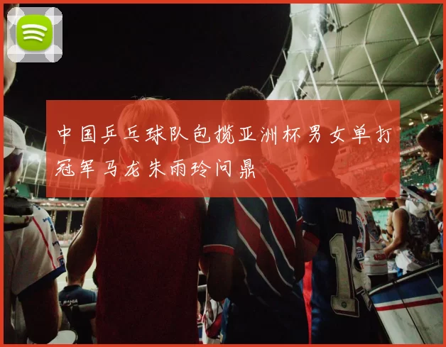 中国乒乓球队包揽亚洲杯男女单打冠军马龙朱雨玲问鼎
