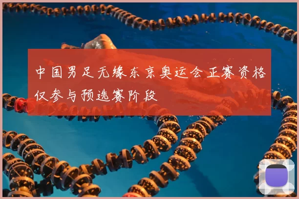 中国男足无缘东京奥运会正赛资格仅参与预选赛阶段