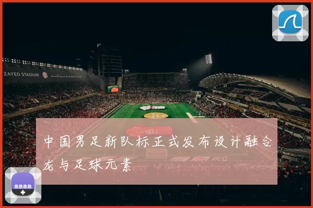 中国男足新队标正式发布设计融合龙与足球元素
