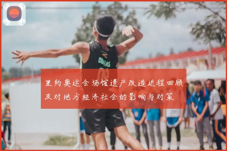 里约奥运会场馆遗产改造进程回顾及对地方经济社会的影响与对策
