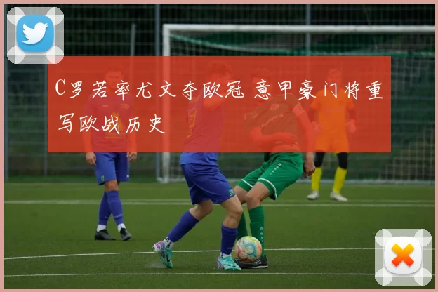C罗若率尤文夺欧冠 意甲豪门将重写欧战历史