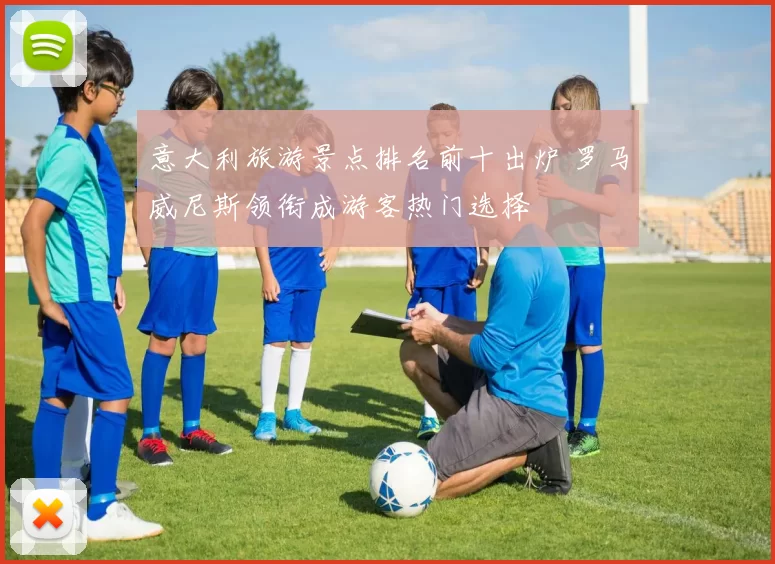 意大利旅游景点排名前十出炉 罗马威尼斯领衔成游客热门选择